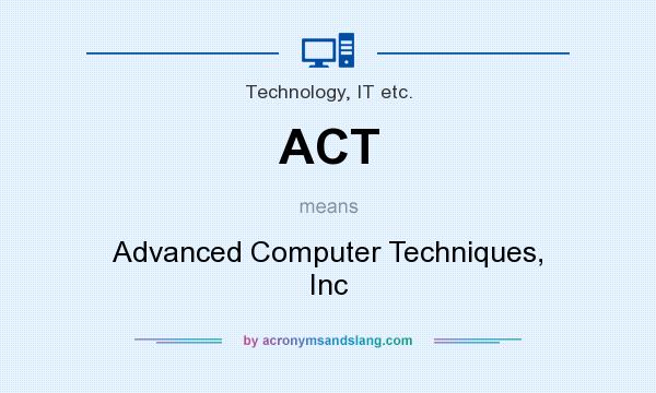 What does ACT mean? It stands for Advanced Computer Techniques, Inc