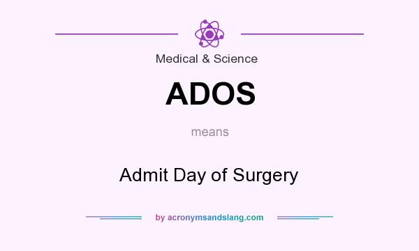 What does ADOS mean? It stands for Admit Day of Surgery