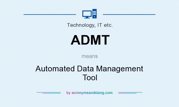 What does ADMT mean? It stands for Automated Data Management Tool