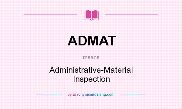 What does ADMAT mean? It stands for Administrative-Material Inspection