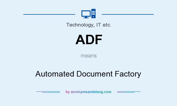What does ADF mean? It stands for Automated Document Factory