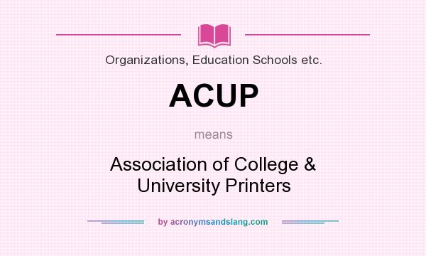 What does ACUP mean? It stands for Association of College & University Printers