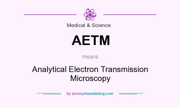 What does AETM mean? It stands for Analytical Electron Transmission Microscopy