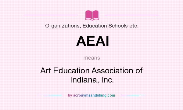 What does AEAI mean? It stands for Art Education Association of Indiana, Inc.