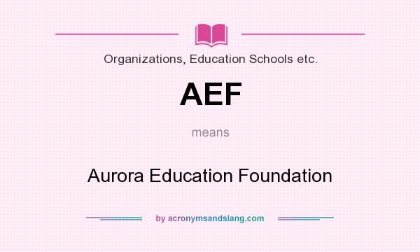 What does AEF mean? It stands for Aurora Education Foundation