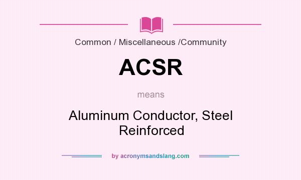 What does ACSR mean? It stands for Aluminum Conductor, Steel Reinforced