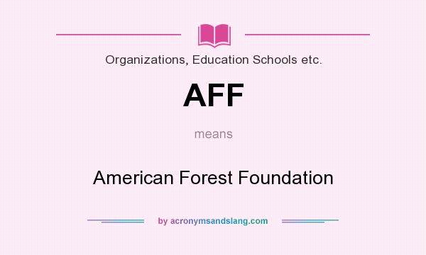 What does AFF mean? It stands for American Forest Foundation