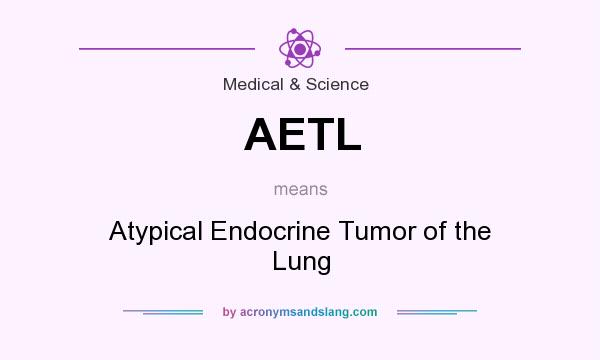 What does AETL mean? It stands for Atypical Endocrine Tumor of the Lung
