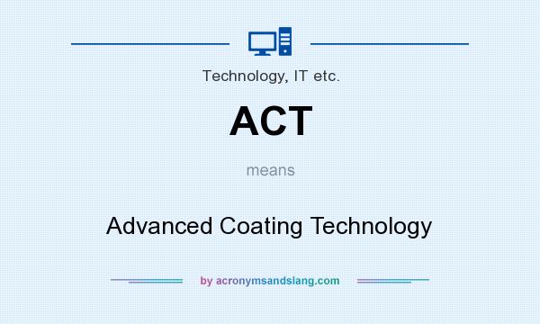 What does ACT mean? It stands for Advanced Coating Technology
