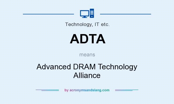 What does ADTA mean? It stands for Advanced DRAM Technology Alliance