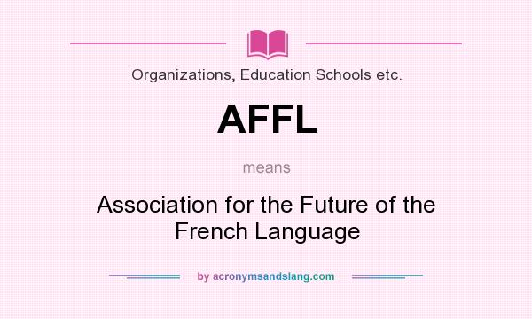 What does AFFL mean? It stands for Association for the Future of the French Language