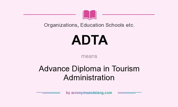 What does ADTA mean? It stands for Advance Diploma in Tourism Administration