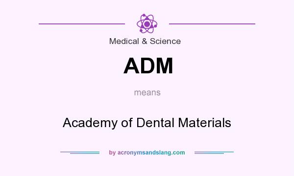 What does ADM mean? It stands for Academy of Dental Materials