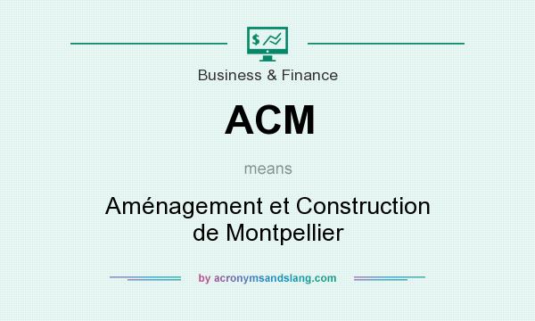 What does ACM mean? It stands for Aménagement et Construction de Montpellier