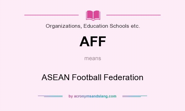 What does AFF mean? It stands for ASEAN Football Federation