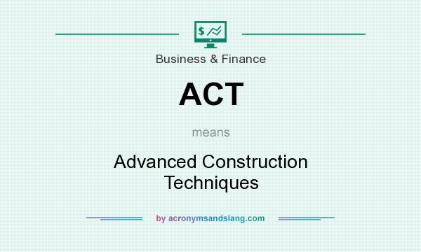 What does ACT mean? It stands for Advanced Construction Techniques