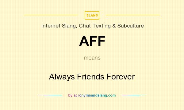 What does AFF mean? It stands for Always Friends Forever