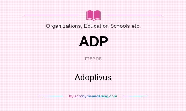 What does ADP mean? It stands for Adoptivus