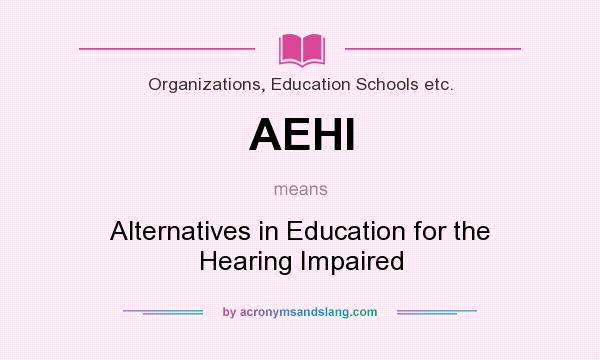 What does AEHI mean? It stands for Alternatives in Education for the Hearing Impaired