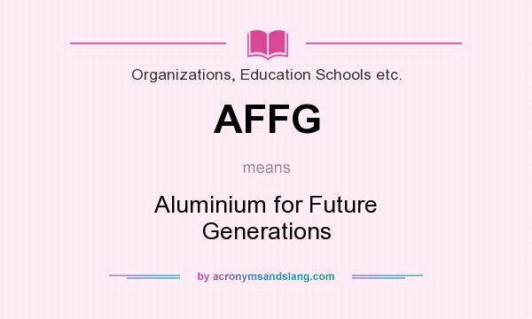 What does AFFG mean? It stands for Aluminium for Future Generations