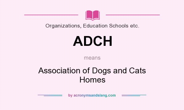 What does ADCH mean? It stands for Association of Dogs and Cats Homes