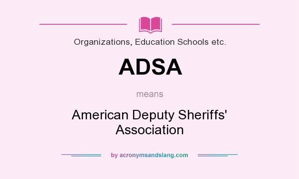 What does ADSA mean? It stands for American Deputy Sheriffs` Association