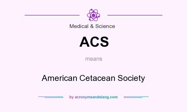 What does ACS mean? It stands for American Cetacean Society