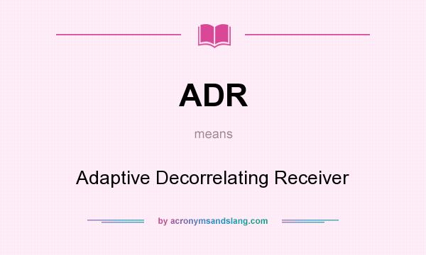 What does ADR mean? It stands for Adaptive Decorrelating Receiver