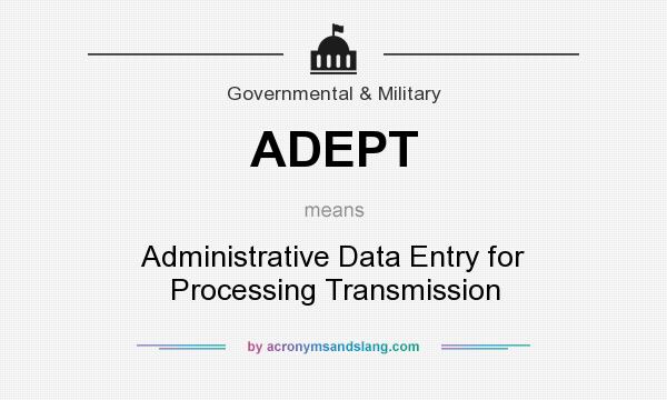 What does ADEPT mean? It stands for Administrative Data Entry for Processing Transmission