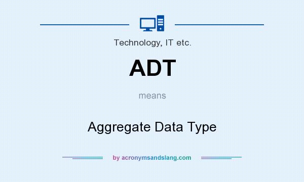 What does ADT mean? It stands for Aggregate Data Type