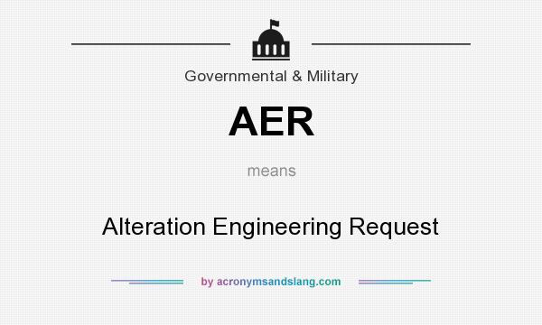 What does AER mean? It stands for Alteration Engineering Request