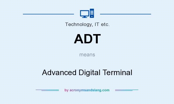 What does ADT mean? It stands for Advanced Digital Terminal