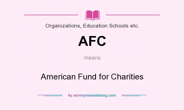 What does AFC mean? It stands for American Fund for Charities