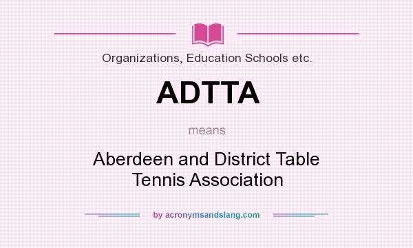 What does ADTTA mean? It stands for Aberdeen and District Table Tennis Association