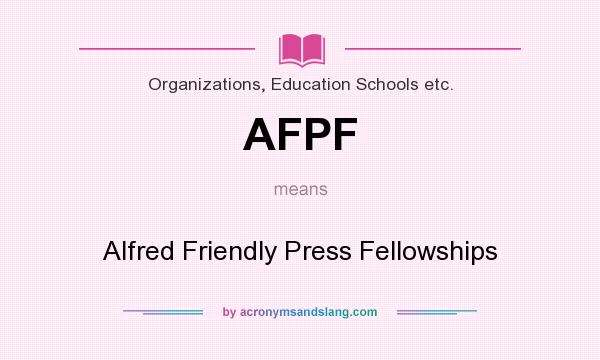 What does AFPF mean? It stands for Alfred Friendly Press Fellowships