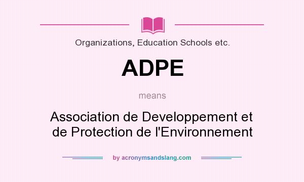 What does ADPE mean? It stands for Association de Developpement et de Protection de l`Environnement
