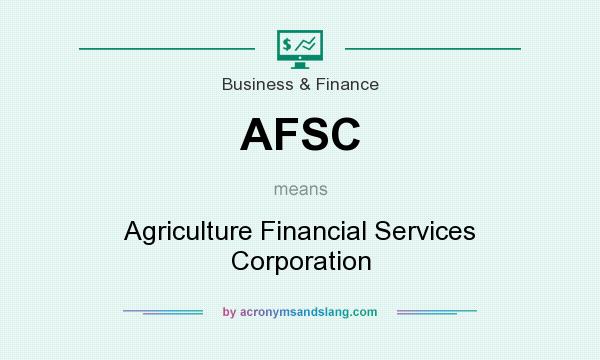 What does AFSC mean? It stands for Agriculture Financial Services Corporation
