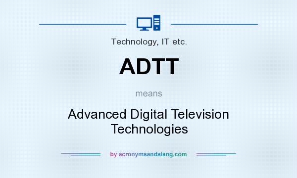 What does ADTT mean? It stands for Advanced Digital Television Technologies