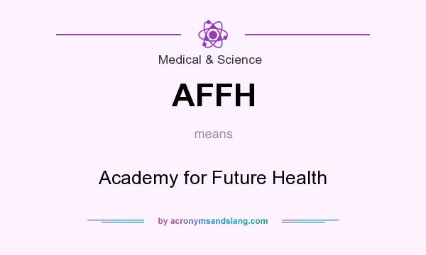 What does AFFH mean? It stands for Academy for Future Health