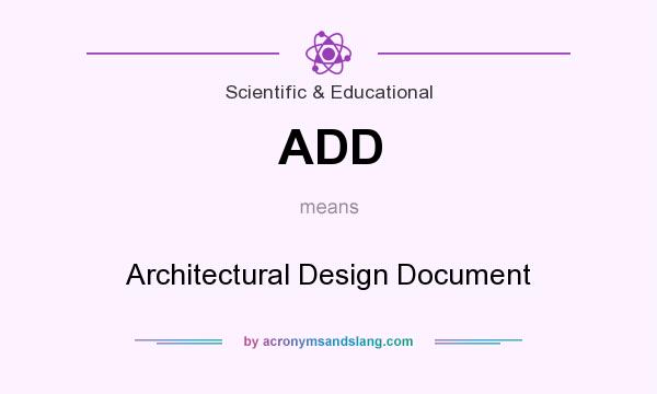 What does ADD mean? It stands for Architectural Design Document