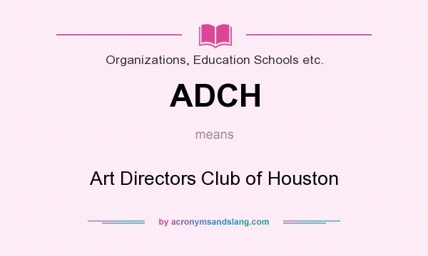 What does ADCH mean? It stands for Art Directors Club of Houston