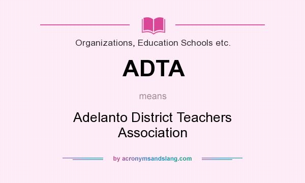 What does ADTA mean? It stands for Adelanto District Teachers Association
