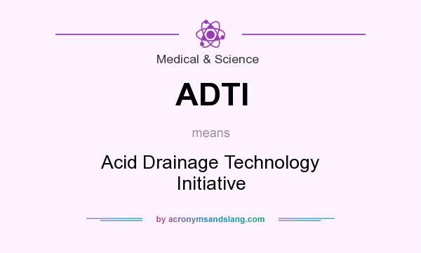 What does ADTI mean? It stands for Acid Drainage Technology Initiative