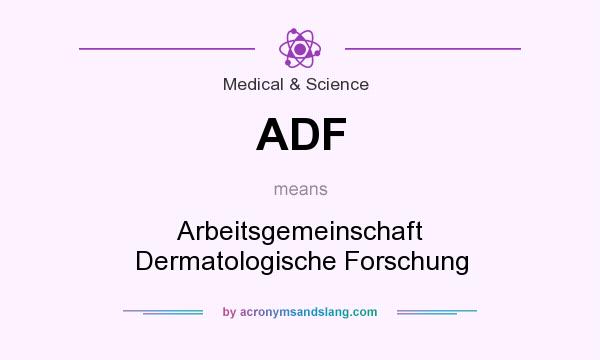 What does ADF mean? It stands for Arbeitsgemeinschaft Dermatologische Forschung