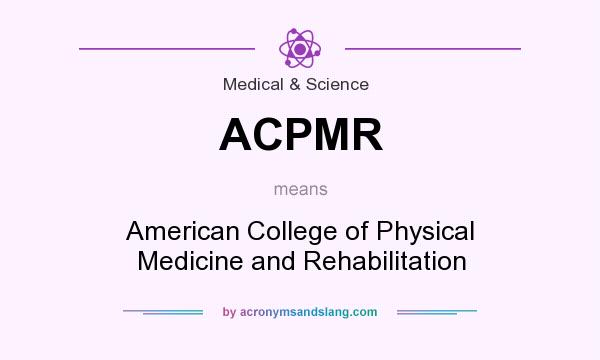 What does ACPMR mean? It stands for American College of Physical Medicine and Rehabilitation