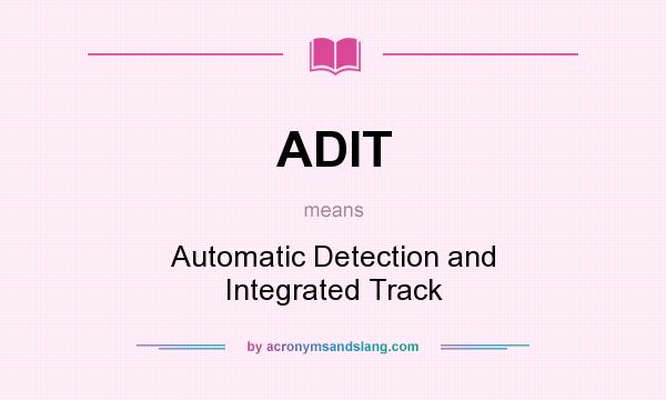 What does ADIT mean? It stands for Automatic Detection and Integrated Track
