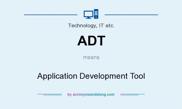 What does ADT mean? It stands for Application Development Tool