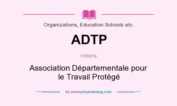 What does ADTP mean? It stands for Association Départementale pour le Travail Protégé