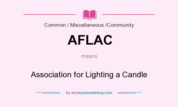 What does AFLAC mean? It stands for Association for Lighting a Candle