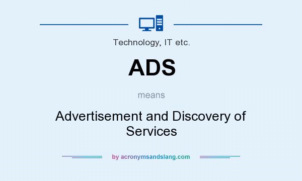 What does ADS mean? It stands for Advertisement and Discovery of Services